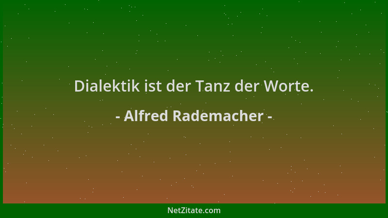Alfred Rademacher - Dialektik ist der Tanz der Worte....