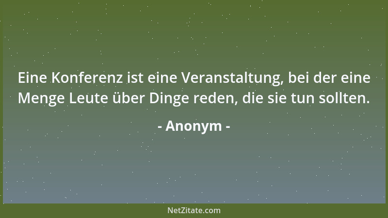 Anonym - Niemals unersetzlich sein! Wer unersetzlich ist, kann nicht befördert werden....