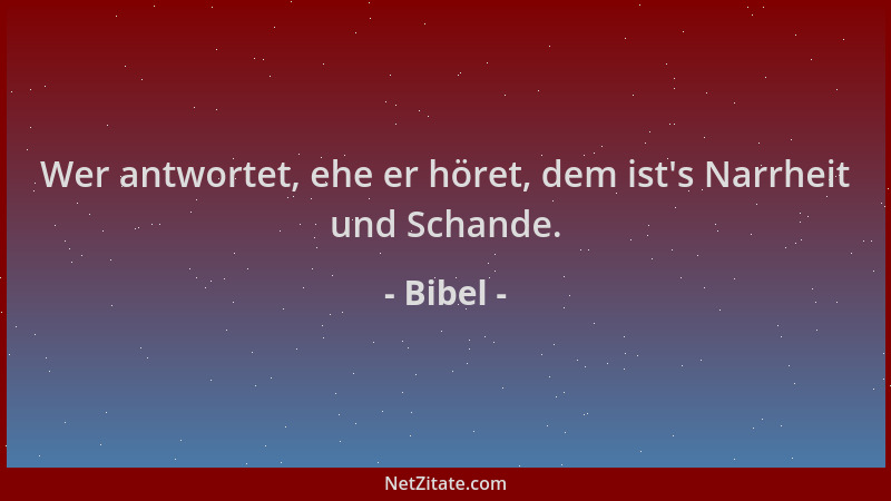 Bibel - Wer antwortet, ehe er höret, dem ist 's Narrheit und Schande....
