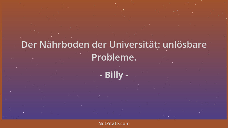 Billy - Der Nährboden der Universität: unlösbare Probleme....