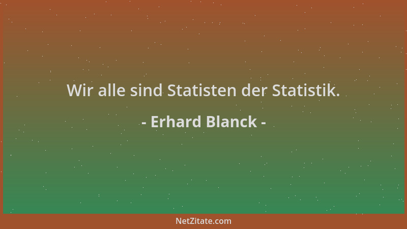 Erhard Blanck - Wir alle sind Statisten der Statistik....