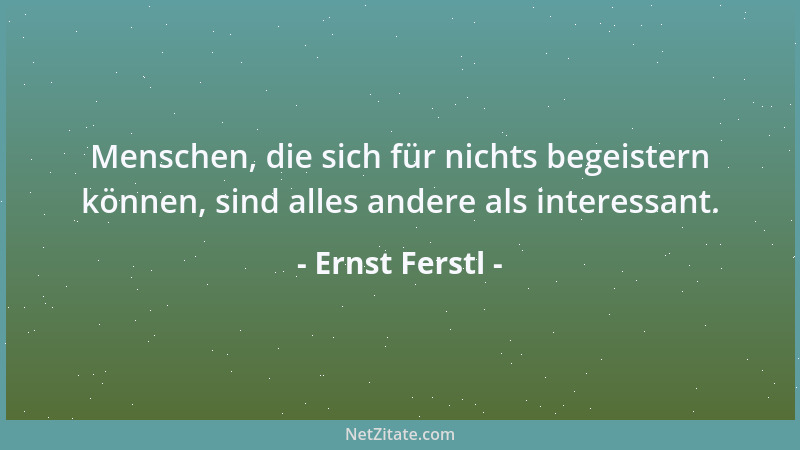Ernst Ferstl - Auf jemanden zu stehen ist viel leichter als zu jemandem zu stehen....