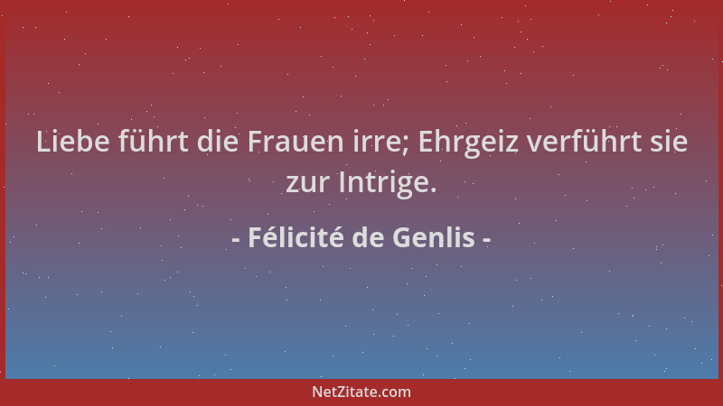 Félicité de Genlis - Liebe führt die Frauen irre; Ehrgeiz verführt sie zur Intrige....