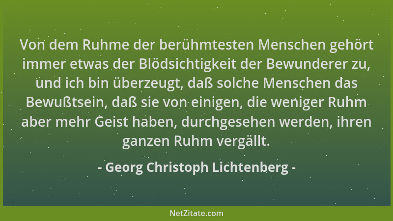 Georg Christoph Lichtenberg - Von dem Ruhme der berühmtesten Menschen gehört immer etwas der Blödsichtigkeit der Bewunderer...