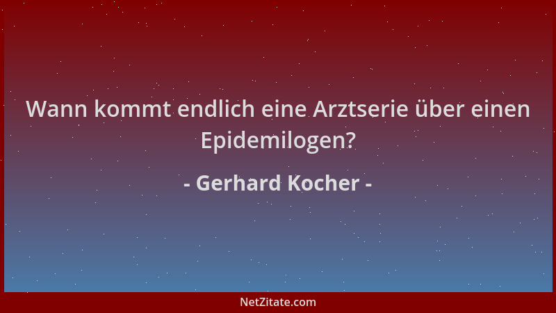 Gerhard Kocher - Wann kommt endlich eine Arztserie über einen Epidemilogen?...