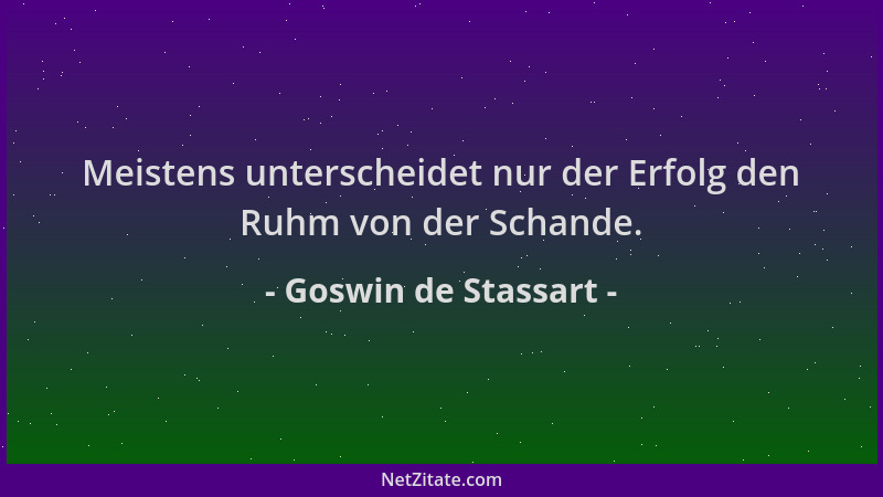 Goswin de Stassart - Meistens unterscheidet nur der Erfolg den Ruhm von der Schande....