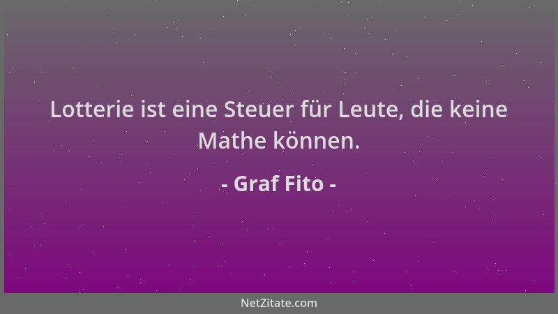 Graf Fito - Lotterie ist eine Steuer für Leute, die keine Mathe können....
