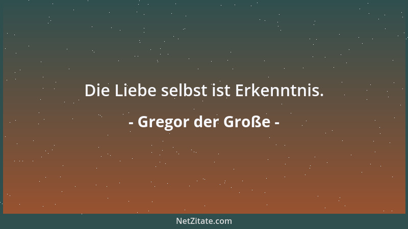 Gregor der Große - Die Liebe selbst ist Erkenntnis....