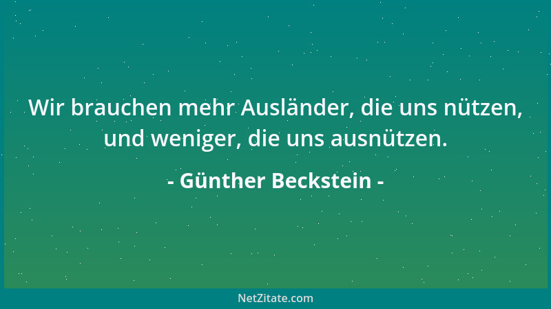 Günther Beckstein - Wir brauchen mehr Ausländer, die uns nützen, und weniger, die uns ausnützen....