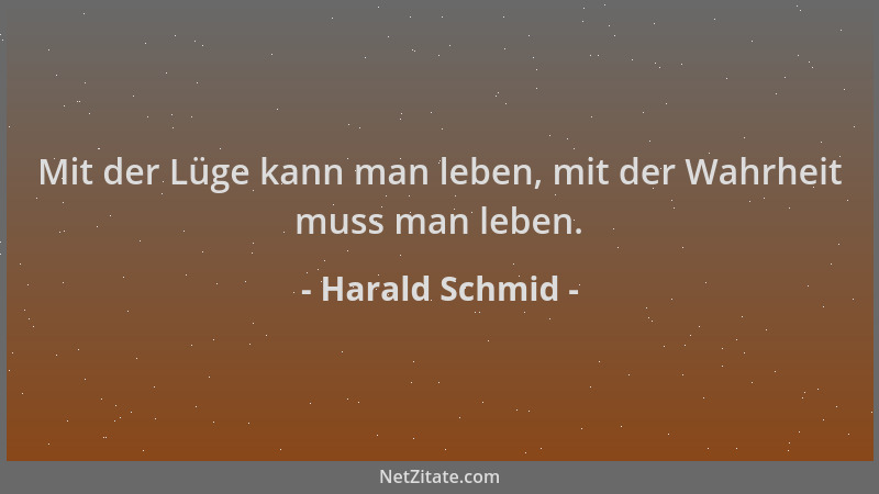Harald Schmid - Mit der Lüge kann man leben, mit der Wahrheit muss man leben....