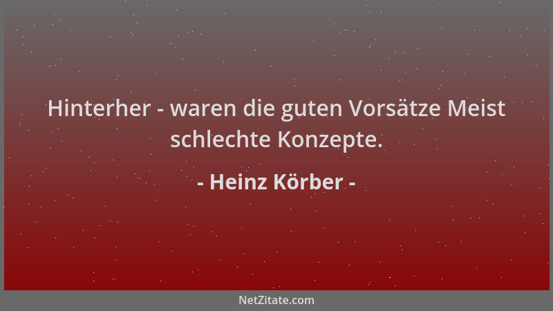 Heinz Körber - Hinterher - waren die guten Vorsätze Meist schlechte Konzepte....