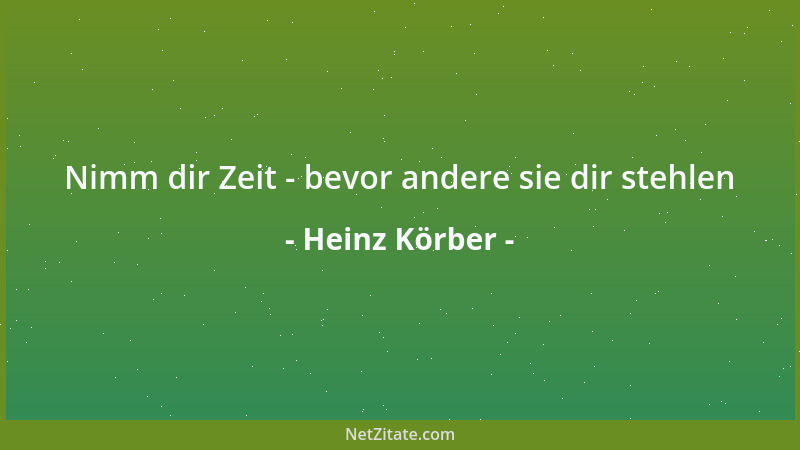Heinz Körber - Nimm dir Zeit - bevor andere sie dir stehlen...