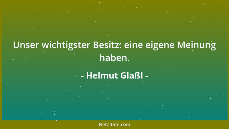 Helmut Glaßl - Unser wichtigster Besitz: eine eigene Meinung haben....