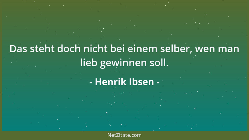 Henrik Ibsen - Das steht doch nicht bei einem selber, wen man lieb gewinnen soll....
