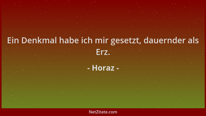Horaz - Ein Denkmal habe ich mir gesetzt, dauernder als Erz....