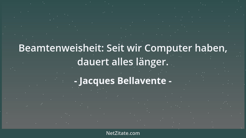 Jacques Bellavente - Beamtenweisheit: Seit wir Computer haben, dauert alles länger....