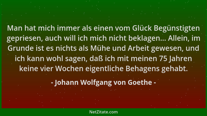 Johann Wolfgang von Goethe - Man hat mich immer als einen vom Glück Begünstigten gepriesen, auch will ich mich nicht beklag...
