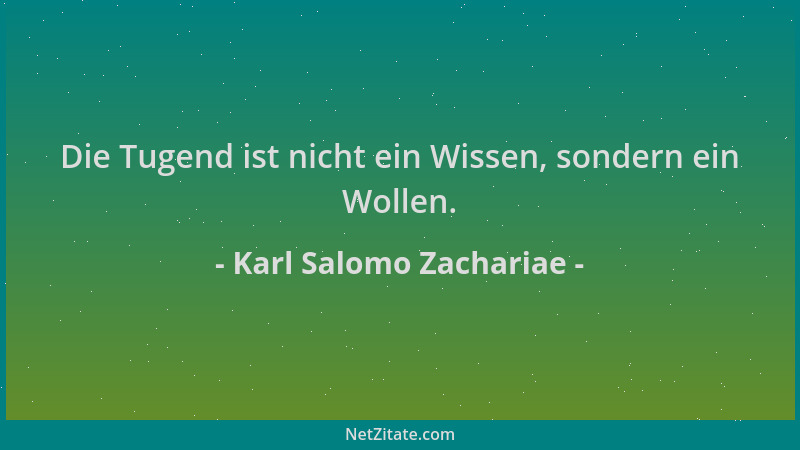 Karl Salomo Zachariae - Die Tugend ist nicht ein Wissen, sondern ein Wollen....