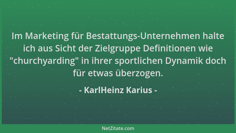 KarlHeinz Karius - Im Marketing für Bestattungs-Unternehmen halte ich aus Sicht der Zielgruppe Definitionen wie  "churchyard...