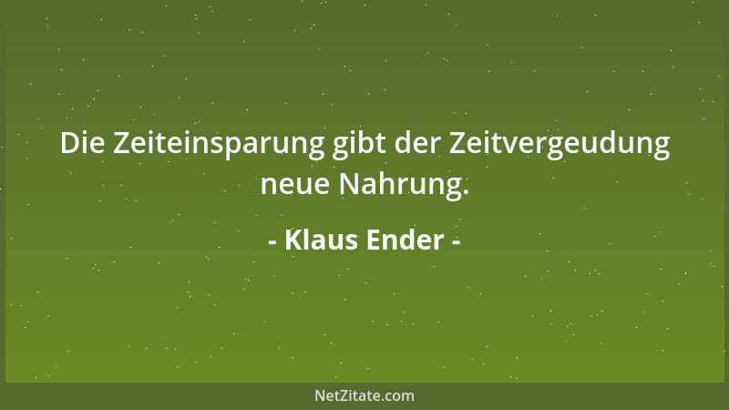Klaus Ender - Die Zeiteinsparung gibt der Zeitvergeudung neue Nahrung....