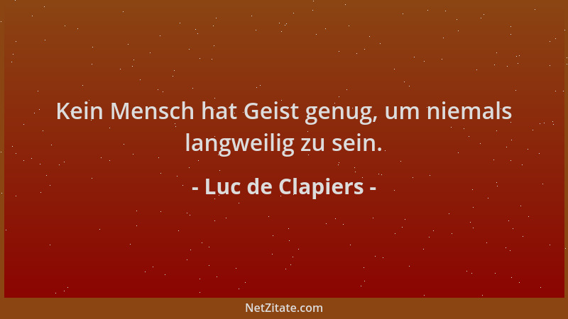 Luc de Clapiers - Kein Mensch hat Geist genug, um niemals langweilig zu sein....