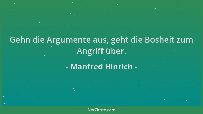 Manfred Hinrich - Gehn die Argumente aus, geht die Bosheit zum Angriff über....