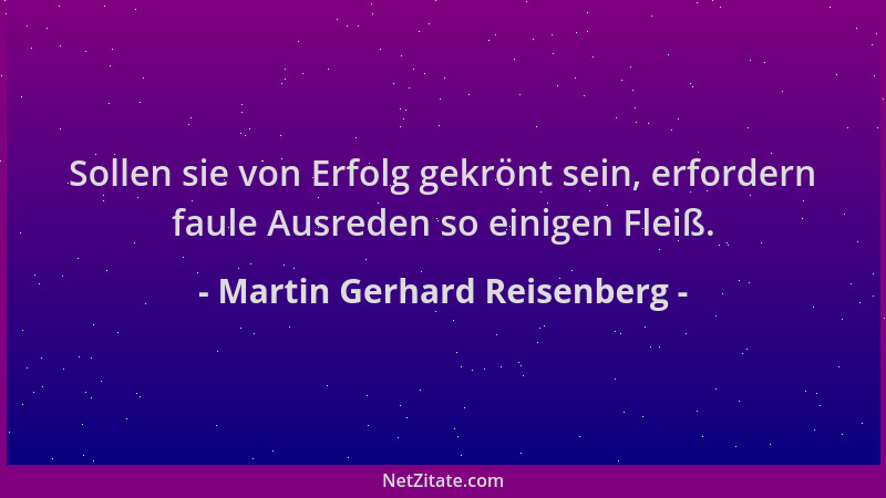 Martin Gerhard Reisenberg - Sollen sie von Erfolg gekrönt sein, erfordern faule Ausreden so einigen Fleiß....