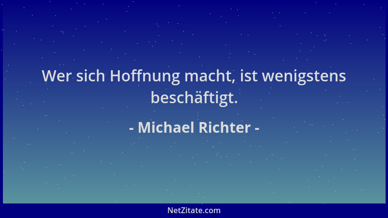 Michael Richter - Wer sich Hoffnung macht, ist wenigstens beschäftigt....