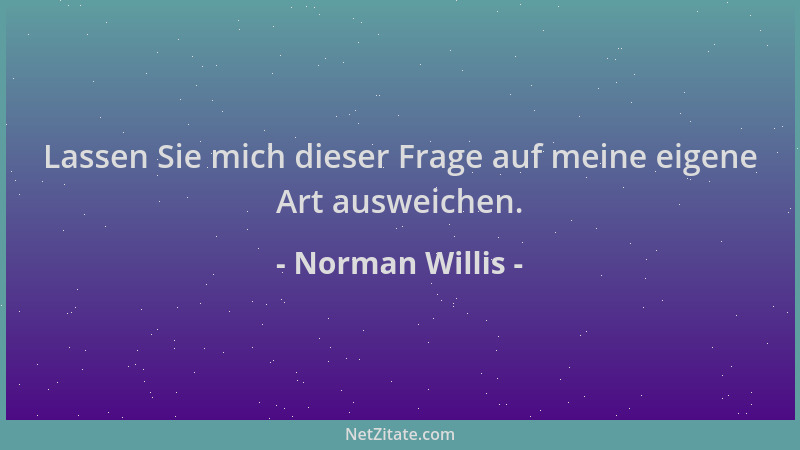 Norman Willis - Lassen Sie mich dieser Frage auf meine eigene Art ausweichen....
