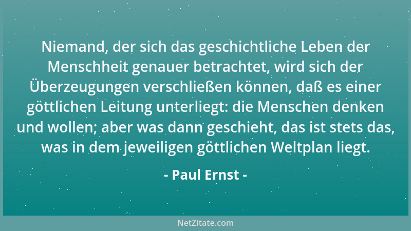 Paul Ernst - Niemand, der sich das geschichtliche Leben der Menschheit genauer betrachtet, wird sich der Überzeugungen vers...