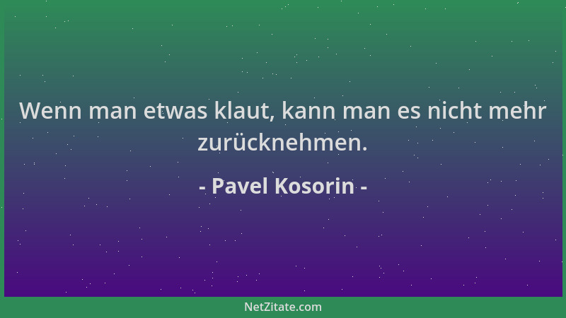 Pavel Kosorin - Wenn man etwas klaut, kann man es nicht mehr zurücknehmen....