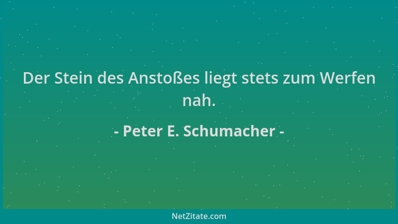 Peter E. Schumacher - Der Stein des Anstoßes liegt stets zum Werfen nah....