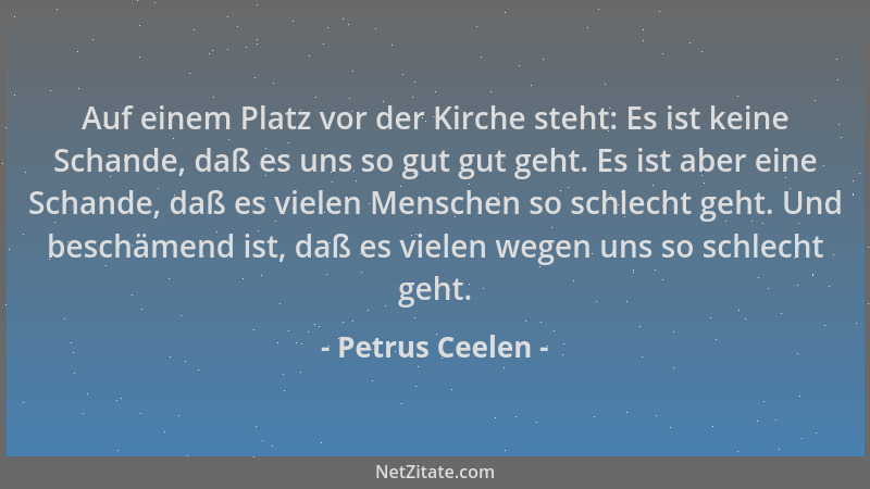 Petrus Ceelen - Auf einem Platz vor der Kirche steht: Es ist keine Schande, daß es uns so gut gut geht. Es ist aber eine Sc...