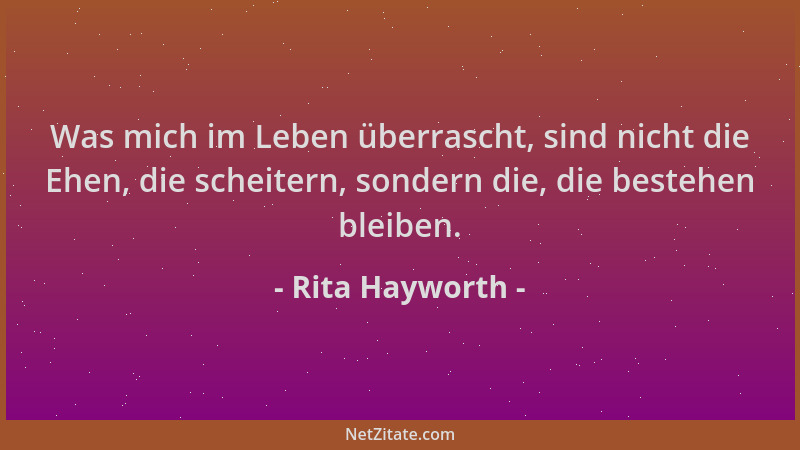 Rita Hayworth - Was mich im Leben überrascht, sind nicht die Ehen, die scheitern, sondern die, die bestehen bleiben....