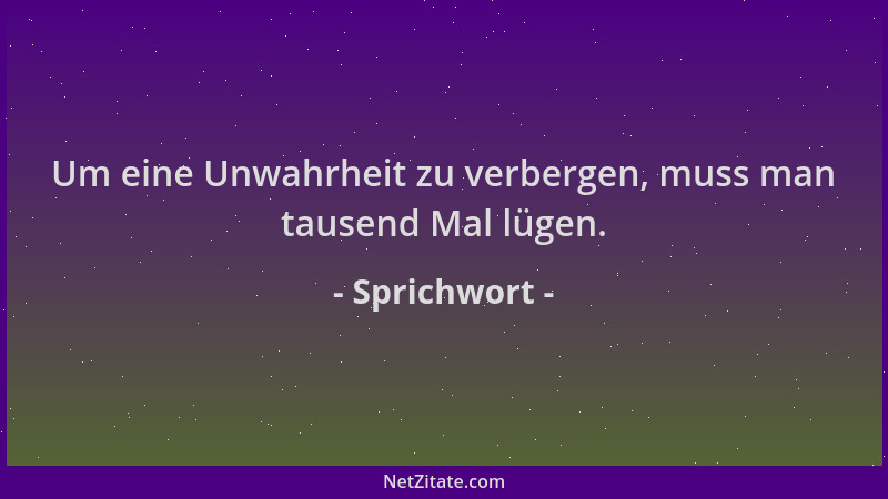 Sprichwort - Um eine Unwahrheit zu verbergen, muss man tausend Mal lügen....