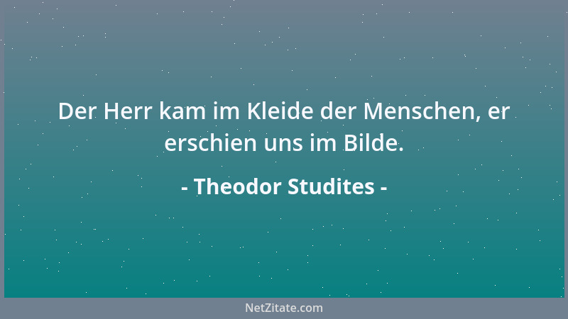 Theodor Studites - Der Herr kam im Kleide der Menschen, er erschien uns im Bilde....