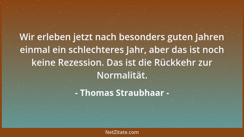 Thomas Straubhaar - Wir erleben jetzt nach besonders guten Jahren einmal ein schlechteres Jahr, aber das ist noch keine Rez...