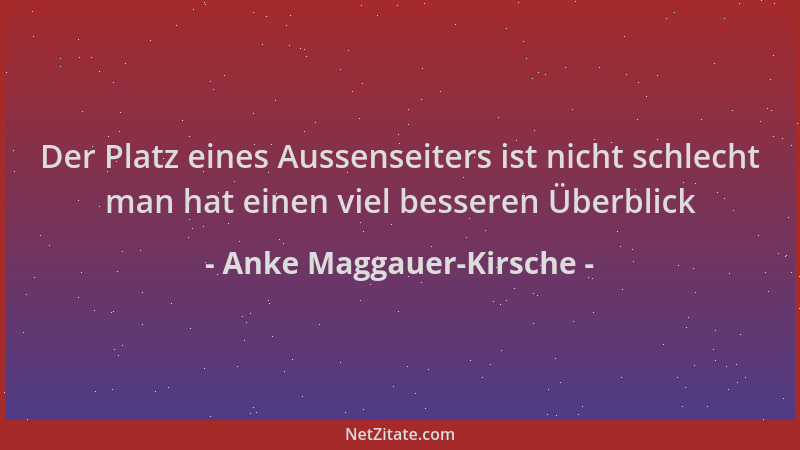 Anke Maggauer-Kirsche - Der Platz eines Aussenseiters ist nicht schlecht man hat einen viel besseren Überblick...