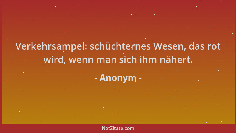 Anonym - Verkehrsampel: schüchternes Wesen, das rot wird, wenn man sich ihm nähert....