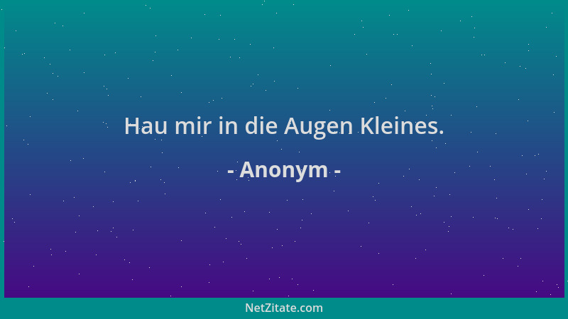 Anonym - Hau mir in die Augen Kleines....