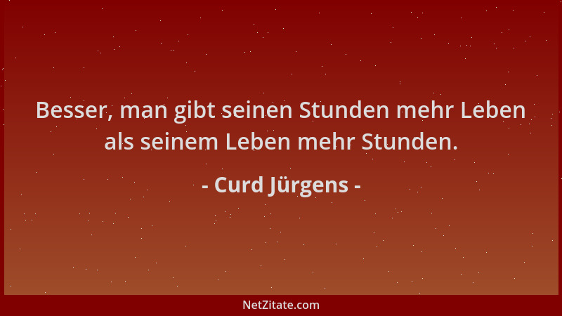 Curd Jürgens - Besser, man gibt seinen Stunden mehr Leben als seinem Leben mehr Stunden....