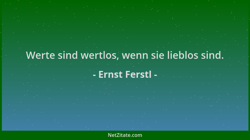 Ernst Ferstl - Werte sind wertlos, wenn sie lieblos sind....