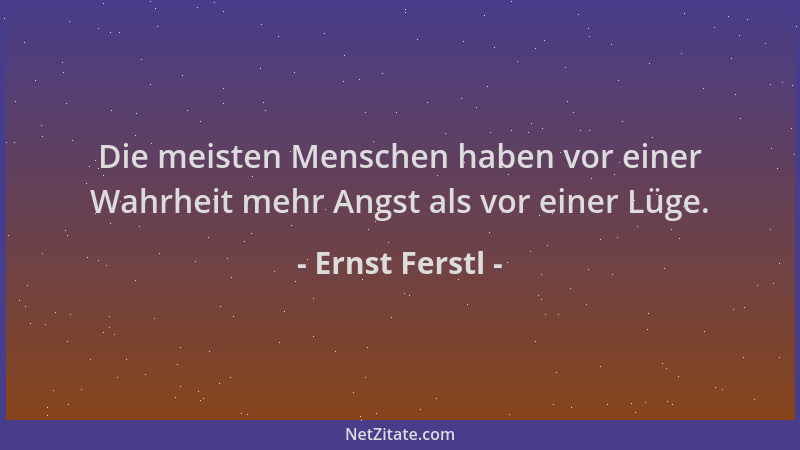 Ernst Ferstl - Die meisten Menschen haben vor einer Wahrheit mehr Angst als vor einer Lüge....