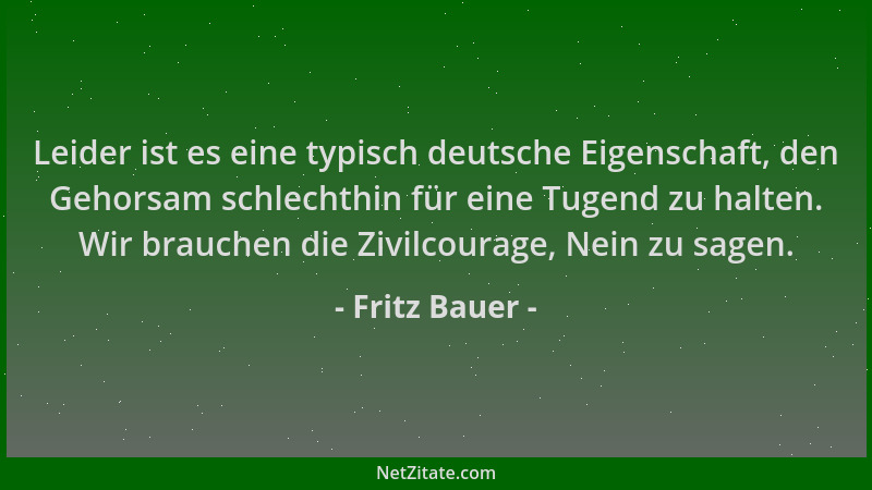 Fritz Bauer - Leider ist es eine typisch deutsche Eigenschaft, den Gehorsam schlechthin für eine Tugend zu halten. Wir brau...
