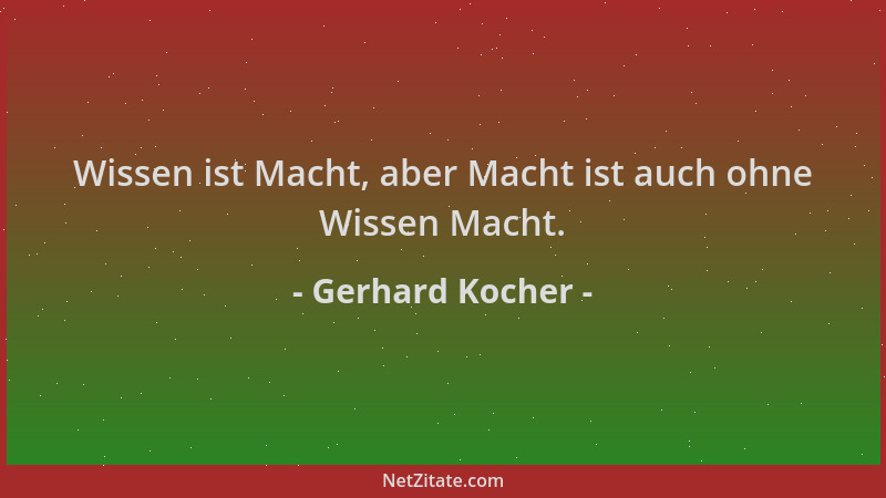 Gerhard Kocher - Wissen ist Macht, aber Macht ist auch ohne Wissen Macht....