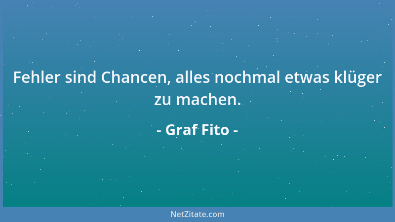 Graf Fito - Fehler sind Chancen, alles nochmal etwas klüger zu machen....