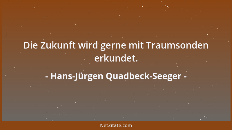 Hans-Jürgen Quadbeck-Seeger - Die Zukunft wird gerne mit Traumsonden erkundet....