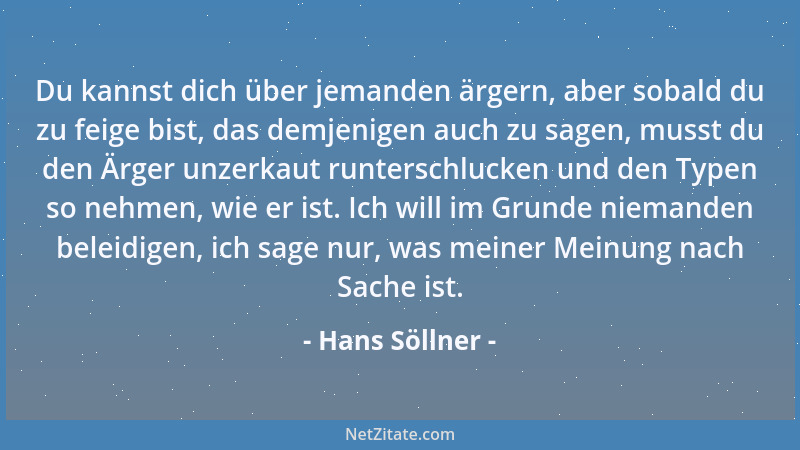 Hans Söllner - Du kannst dich über jemanden ärgern, aber sobald du zu feige bist, das demjenigen auch zu sagen, musst du de...