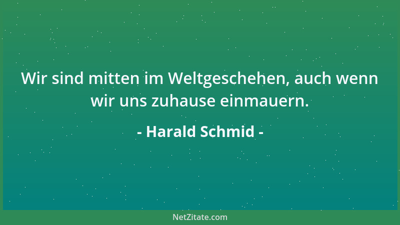 Harald Schmid - Wir sind mitten im Weltgeschehen, auch wenn wir uns zuhause einmauern....