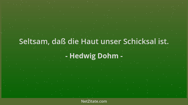 Hedwig Dohm - Seltsam, daß die Haut unser Schicksal ist....